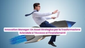 Innovation Manager Un Asset Strategico per la Trasformazione Aziendale e l’Accesso ai Finanziamenti